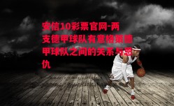 安信10彩票官网-两支德甲球队有意格策德甲球队之间的关系与恩仇