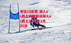 安信10彩票-湖人vs爵士央视解说湖人vs爵士2021年2月25日